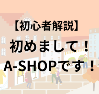 【初心者解説】A-SHOPです！